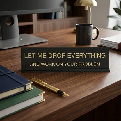 Let Me Drop Everything Desk Sign