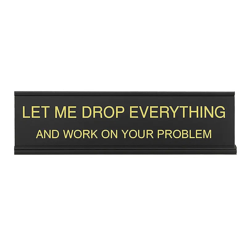 Let Me Drop Everything Desk Sign