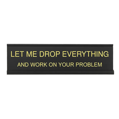 Let Me Drop Everything Desk Sign