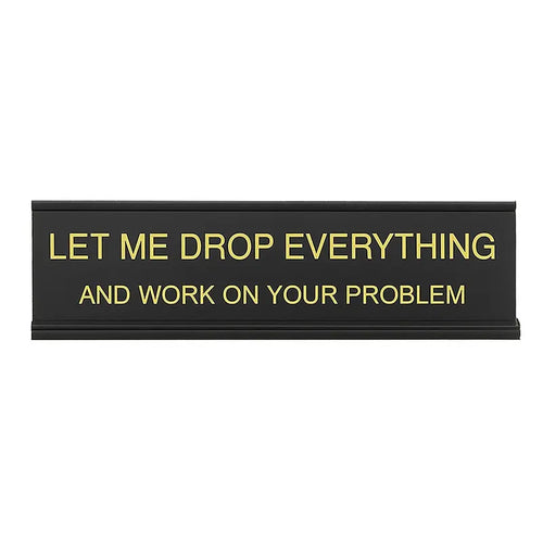 Let Me Drop Everything Desk Sign