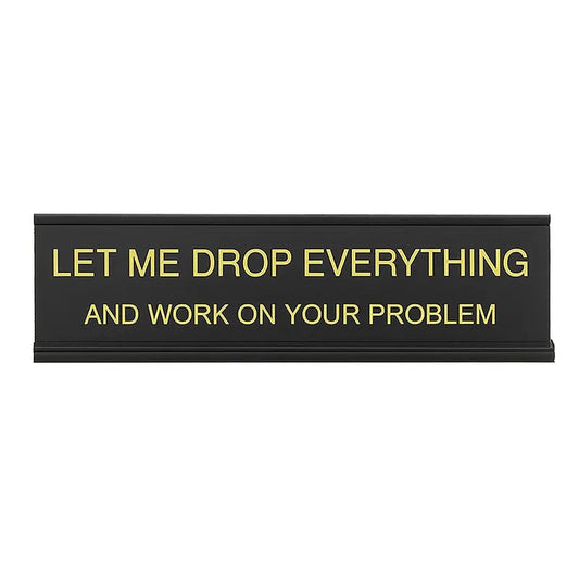 Let Me Drop Everything Desk Sign